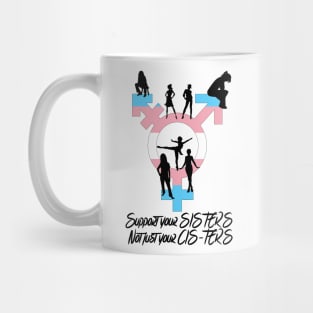 Support your sisters not just your cisters Mug